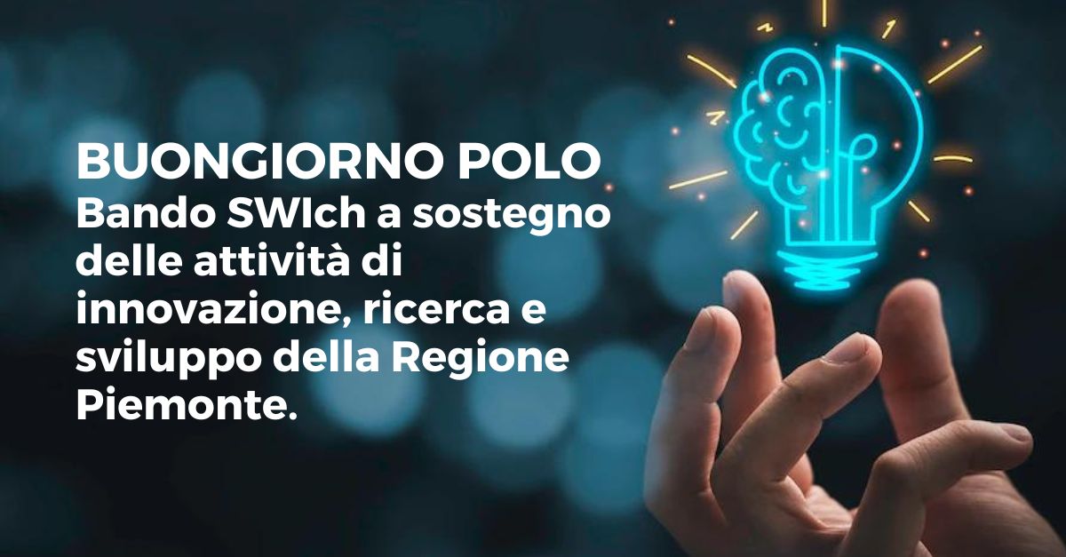Buongiorno Polo: Bando SWIch a sostegno delle attività di innovazione, ricerca e sviluppo della Regione Piemonte.